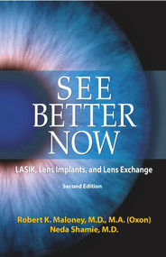 See Better Now (LASIK, Lens Implants, and Lens Exchange) by Robert K. Maloney M.D., M.A., Neda Shamie, M.D., 9781950091317
