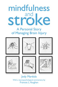 Mindfulness and Stroke (A Personal Story of Managing Brain Injury) by Jody Mardula, Frances L Vaughan, 9781912755868