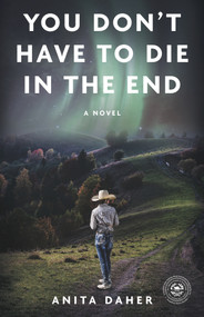 You Don't Have To Die In The End (A Novel) by Anita Daher, Anita Daher, 9781773370439