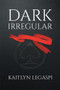 Dark Irregular by Kaitlyn Legaspi, 9781393779681