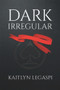Dark Irregular by Kaitlyn Legaspi, 9781393779681
