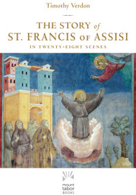 The Story of St. Francis of Assisi (In Twenty-Eight Scenes) - 9781640604247 by Timothy Verdon, 9781640604247