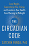 The Circadian Code (Lose Weight, Supercharge Your Energy, and Transform Your Health from Morning to  Midnight:  Longevity Book) by Satchin Panda, PhD, 9780593135907