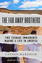 The Far Away Brothers (Adapted for Young Adults) (Two Teenage Immigrants Making a Life in America) - 9781984829801 by Lauren Markham, 9781984829801