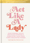Act Like a Lady (Questionable Advice, Ridiculous Opinions, and Humiliating Tales from Three Undignified Women) by Keltie Knight, Becca Tobin, Jac Vanek, 9780593136447