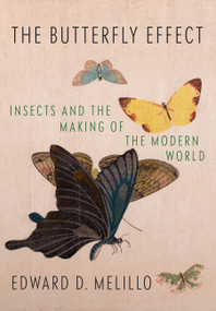 The Butterfly Effect (Insects and the Making of the Modern World) by Edward D. Melillo, 9781524733216