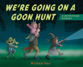 We're Going on a Goon Hunt by Michael Rex, Michael Rex, 9781984813626