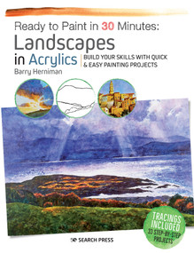 Ready to Paint in 30 Minutes: Landscapes in Acrylics (Build your skills with quick & easy painting projects) by Barry Herniman, 9781782216766