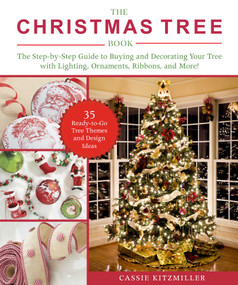 The Christmas Tree Book (The Step-by-Step Guide to Buying and Decorating Your Tree with Lighting, Ornaments, Ribbons, and More!) by Cassie Kitzmiller, 9781510752108