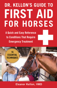 Dr. Kellon's Guide to First Aid for Horses (A Quick and Easy Reference to Conditions That Require Emergency Treatment) by Eleanor Kellon, 9781510741669