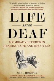 Life After Deaf (My Misadventures in Hearing Loss and Recovery) by Noel Holston, David Bianculli, 9781510746879