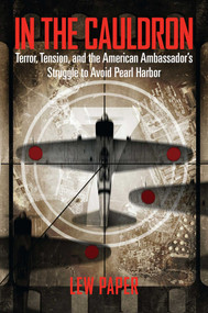 In the Cauldron (Terror, Tension, and the American Ambassador's Struggle to Avoid Pearl Harbor) by Lew Paper, 9781621576310