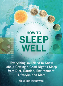 How to Sleep Well (Everything You Need to Know about Getting a Good Night's Sleep from Diet, Routine, Environment, Lifestyle, and More) by Chris Idzikowski, 9781510749689