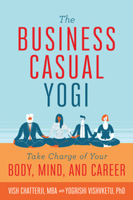 The Business Casual Yogi (Take Charge of Your Body, Mind, and Career (Career Success & Work/Life Balance Achieved Via Yoga)) by Vish Chatterji, Yogrishi Vishvketu, Hal  Sperlich, 9781683836872