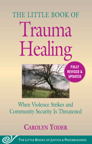 The Little Book of Trauma Healing: Revised & Updated (When Violence Strikes and Community Security Is Threatened) by Carolyn Yoder, 9781680996036