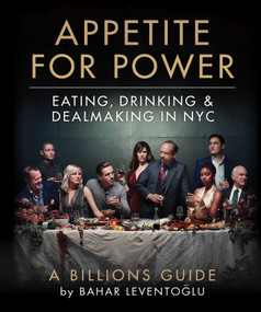 Appetite for Power (Eating, Drinking & Dealmaking in NYC: A Billions Guide) by Bahar Leventoglu, 9781510757295