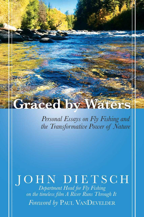 Graced by Waters (Personal Essays on Fly Fishing and the Transformative Power of Nature) by John Dietsch, Paul VanDevelder, 9781642934472