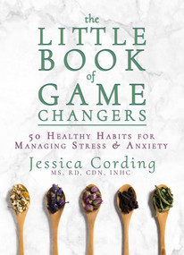 The Little Book of Game Changers (50 Healthy Habits for Managing Stress & Anxiety) by Jessica Cording, 9781632280688