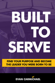 Built to Serve (Find Your Purpose and Become the Leader You Were Born to Be) by Evan Carmichael, 9781642934915