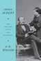 Prince Albert (The Man Who Saved the Monarchy) - 9780062749567 by A.N. Wilson, 9780062749567