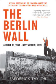 The Berlin Wall (August 13, 1961 - November 9, 1989) by Frederick Taylor, 9780062985880