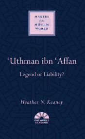'Uthman ibn 'Affan (Legend or Liability?) by Heather N. Keaney, 9781786076977