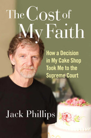 The Cost of My Faith (How a Decision in My Cake Shop Took Me to the Supreme Court) - 9781684510801 by Jack Phillips, 9781684510801