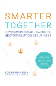 Smarter Together (How Communities Are Shaping the Next Revolution in Business) by Rob Bernshteyn, 9781626347069