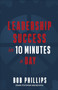 Leadership Success in 10 Minutes a Day by Bob Phillips, 9780736981439
