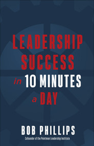 Leadership Success in 10 Minutes a Day by Bob Phillips, 9780736981439