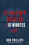 Leadership Success in 10 Minutes a Day by Bob Phillips, 9780736981439