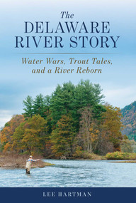 The Delaware River Story (Water Wars, Trout Tales, and a River Reborn) by Lee Hartman, 9780811739382