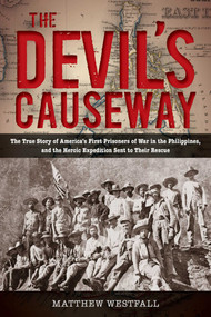 The Devil's Causeway (The True Story of America's First Prisoners of War in the Philippines, and the Heroic Expedition Sent to Their Rescue) by Matthew Westfall, 9780762788453