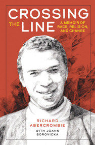 Crossing the Line (A Memoir of Race, Religion, and Change) by Richard Abercrombie, JoAnn Borovicka, 9781618511522