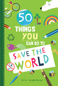 50 Things You Can Do to Save the World by Kim Hankinson, 9781631586224