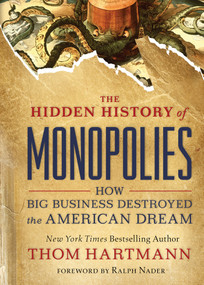 The Hidden History of Monopolies (How Big Business Destroyed the American Dream) by Thom Hartmann, Ralph Nader, 9781523087730
