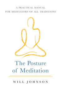 The Posture of Meditation (A Practical Manual for Meditators of All Traditions) - 9781611808001 by Will Johnson, 9781611808001