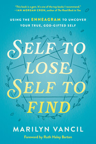 Self to Lose, Self to Find (Using the Enneagram to Uncover Your True, God-Gifted Self) by Marilyn Vancil, Ruth Haley Barton, 9780593236826
