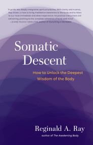 Somatic Descent (How to Unlock the Deepest Wisdom of the Body) by Reginald A. Ray, 9781611805666
