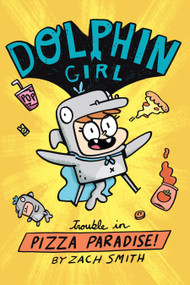 Dolphin Girl 1: Trouble in Pizza Paradise! by Zach Smith, 9781645950172
