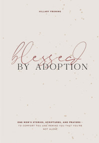 Blessed by Adoption (One Mom's Stories, Scriptures, and Prayers to Comfort You and Remind You That You're Not Alone) by Hillary Froning, Paige Tate & Co., 9781950968091