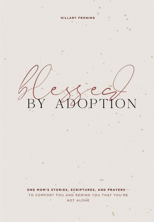 Blessed by Adoption (One Mom's Stories, Scriptures, and Prayers to Comfort You and Remind You That You're Not Alone) by Hillary Froning, Paige Tate & Co., 9781950968091