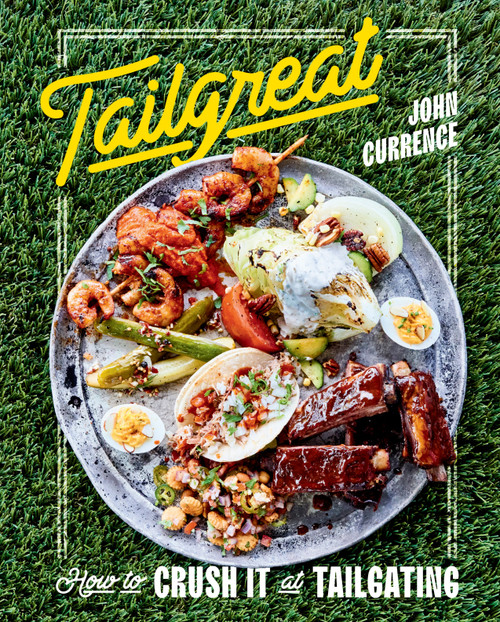 Tailgreat (How to Crush It at Tailgating [A Cookbook]) by John Currence, 9781984856524