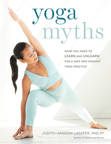 Yoga Myths (What You Need to Learn and Unlearn for a Safe and Healthy Yoga Practice) by Judith Hanson Lasater, 9781611807967