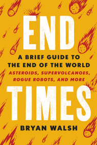 End Times (A Brief Guide to the End of the World) - 9780316449595 by Bryan Walsh, 9780316449595