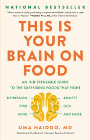 This Is Your Brain on Food (An Indispensable Guide to the Surprising Foods that Fight Depression, Anxiety, PTSD, OCD, ADHD, and More) by Uma Naidoo, 9780316536820