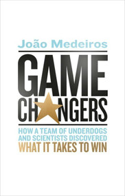 Game Changers (How a Team of Underdogs and Scientists Discovered What it Takes to Win) - 9780349142289 by João Medeiros, 9780349142289