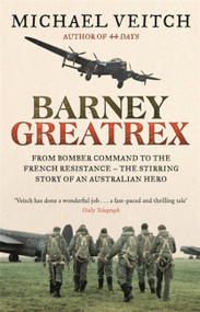 Barney Greatrex (From Bomber Command to the French Resistance - the stirring story of an Australian hero) by Michael Veitch, 9780733640902