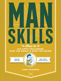 Manskills (How to Ace Life's Challenges, Save the World, and Wow the Crowd - Updated Edition - Man's Prep Guide for Life) by Chris Peterson, 9780760367520