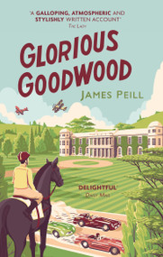 Glorious Goodwood (A Biography of England's Greatest Sporting Estate) - 9781472128256 by James Peill, 9781472128256